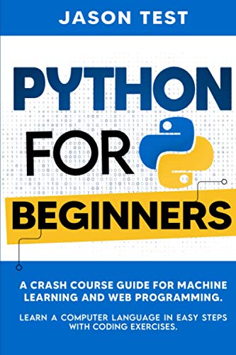 9798649068703: PYTHON FOR BEGINNERS: A Crash Course Guide for Machine Learning and Web Programming. Learn a Computer Language in Easy Steps with Coding Exercises.