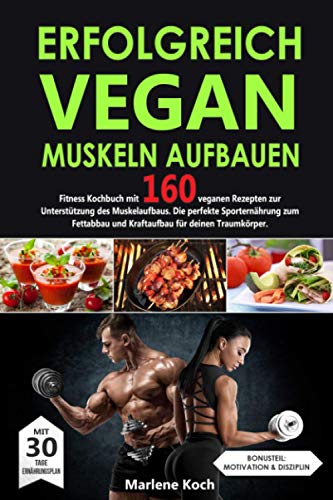 9798649088459: ERFOLGREICH VEGAN MUSKELN AUFBAUEN: Fitness Kochbuch mit 160 veganen Rezepten zur Untersttzung des Muskelaufbaus. Die perfekte Sporternhrung zum Fettabbau und Kraftaufbau fr deinen Traumkrper.