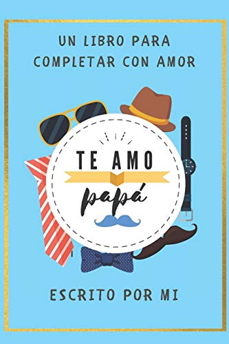 Stock image for Te Amo Papa Un Libro para Completar con Amor: Escrito por Mi / Perfecto Regalo para Dia del Padre/ Regalo de Hijo(a) para Papa/ 6 x 9 in/ 40 Paginas/R for sale by GreatBookPrices