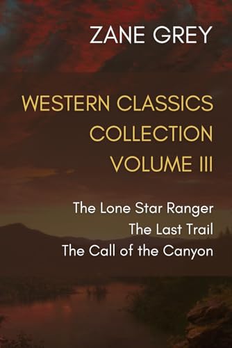 Stock image for Western Classics Collection Volume III: The Lone Star Ranger, The Last Trail, The Call of the Canyon for sale by Better World Books