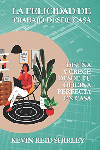 Stock image for La felicidad de trabajo desde casa: Disea y crece desde tu oficina perfecta en casa (Spanish Edition) for sale by California Books