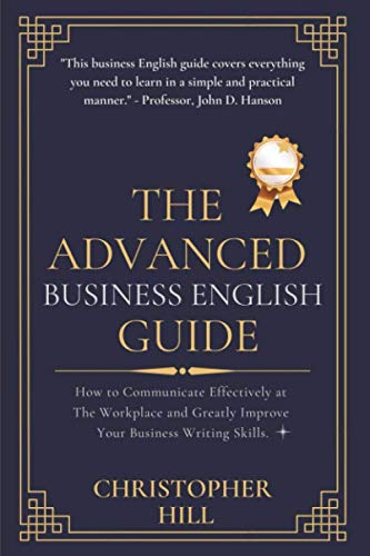 Beispielbild fr The Advanced Business English Guide: How to Communicate Effectively at The Workplace and Greatly Improve Your Business Writing Skills zum Verkauf von Better World Books