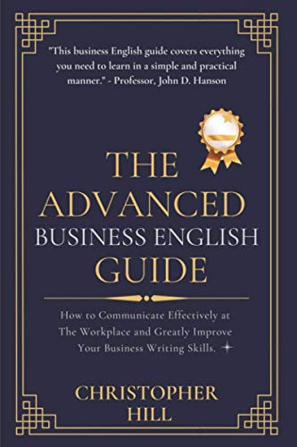 Stock image for The Advanced Business English Guide: How to Communicate Effectively at The Workplace and Greatly Improve Your Business Writing Skills for sale by Better World Books