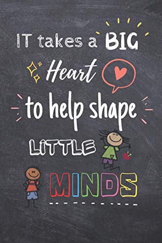 Stock image for It Takes a Big Heart to Help Shape Little Minds Notebook: A Wonderful Teacher Gift Under $10! Thank You Gift for Teachers, Teacher Appreciation Gift, Small gifts for teachers for sale by Goodwill