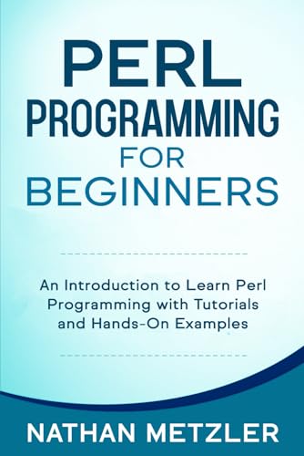Imagen de archivo de Perl Programming for Beginners: An Introduction to Learn Perl Programming with Tutorials and Hands-On Examples a la venta por Ria Christie Collections