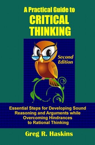 Imagen de archivo de A Practical Guide to Critical Thinking: Essential Steps for Developing Sound Reasoning and Arguments while Overcoming Hindrances to Rational Thinking a la venta por Better World Books