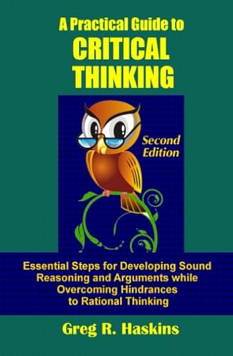 Stock image for A Practical Guide to Critical Thinking: Essential Steps for Developing Sound Reasoning and Arguments while Overcoming Hindrances to Rational Thinking for sale by Better World Books