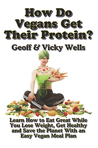 Stock image for How Do Vegans Get Their Protein BW Learn How to Eat Great While You Lose Weight, Get Healthy and Save the Planet With an Easy Vegan Diet Plan 5 Reluctant Vegetarians for sale by PBShop.store US