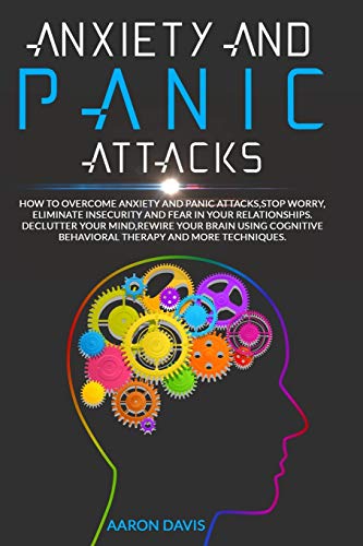 9798649747042: Anxiety and panic attacks: HOW TO STOP WORRY, ELIMINATE INSECURITY AND FEAR IN YOUR RELATIONSHIPS. DECLUTTER YOUR MIND, REWIRE YOUR BRAIN USING COGNITIVE BEHAVIORAL THERAPY AND MORE TECHNIQUES.