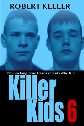 9798649967365: Killer Kids Volume 6: 22 Shocking True Crime Cases of Kids Who Kill