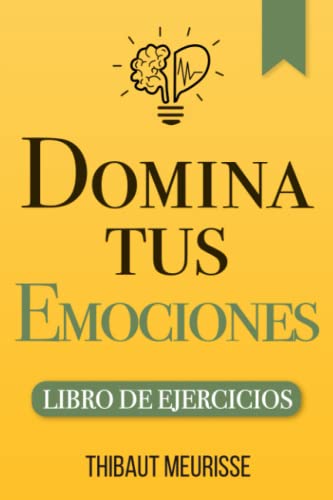 Beispielbild fr Domina Tus Emociones: Una gua prctica para superar la negatividad y controlar mejor tus emociones (Libro de Ejercicios) zum Verkauf von GreatBookPrices