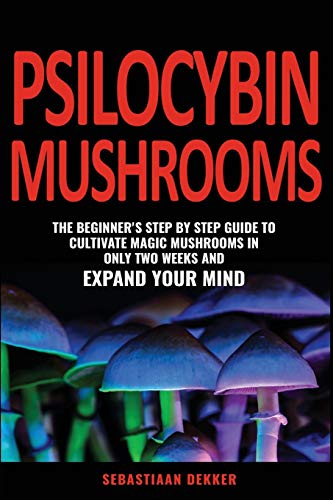 

Psilocybin Mushrooms: The beginner's step by step guide to cultivate magic mushrooms in only two weeks and expand your mind (Paperback)