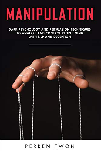Stock image for Manipulation: Dark psychology and persuasion techniques to analyze and control people mind with NLP and deception for sale by GreatBookPrices