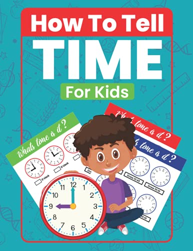 Stock image for How To Tell Time For Kids: Telling Time on Digital and Analog Clocks, Practice Clocks Reading, Clocks, Quarter Hours, Half Hours, Five Minutes In for sale by GreatBookPrices