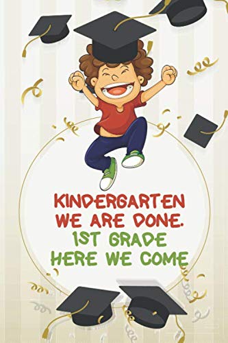 Stock image for Kindergarten We Are Done. 1st Grade Here We Come: Kindergarten for graduation Funny Lined notebook Present for Boys and Girls - 120 Pages with a size of 6x9 inches for sale by Red's Corner LLC