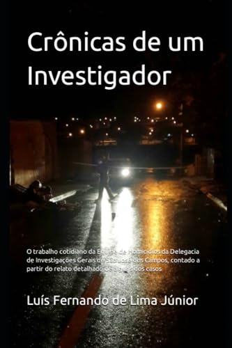 Stock image for Crnicas de um Investigador: O trabalho cotidiano da Equipe de Homicdios da Delegacia de Investigaes Gerais de So Jos dos Campos, contado a pa for sale by GreatBookPrices