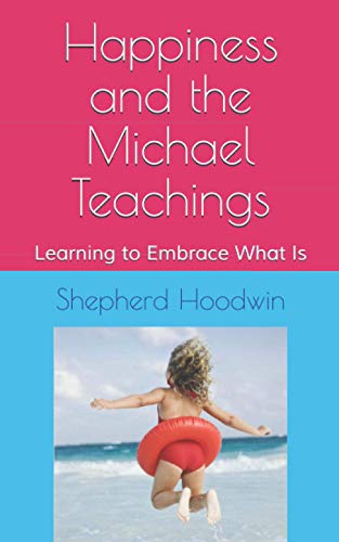 Stock image for Happiness and the Michael Teachings: Learning to Embrace What Is for sale by GreatBookPrices