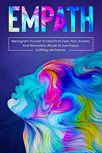 Imagen de archivo de Empath: Reprogram Yourself To Heal From Fear, Pain, Anxiety And Narcissistic Abuse To Live Happy Fulfilling Life Forever a la venta por GreatBookPrices