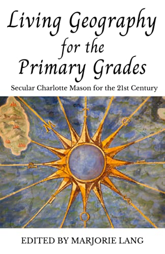 Stock image for Living Geography for the Primary Grades: Secular Charlotte Mason for the 21st Century for sale by California Books