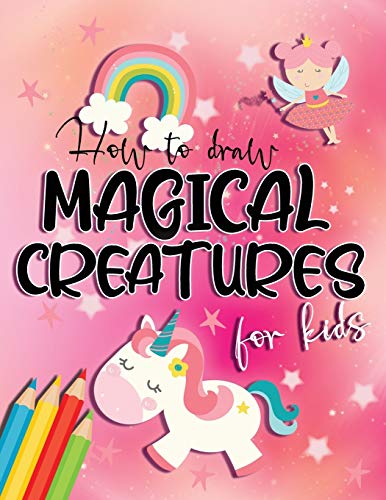 Stock image for How to draw magical creatures for kids: Drawing fairy tales step by step, gift idea for unicorns, dragons and fairies lovers! for sale by GreatBookPrices