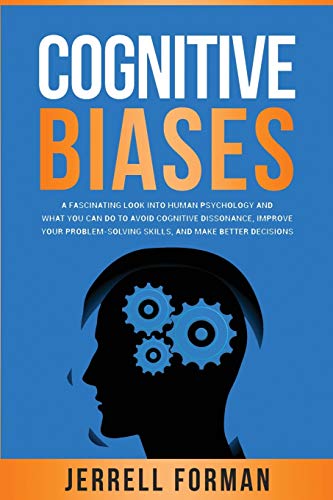 Stock image for Cognitive Biases: A Fascinating Look into Human Psychology and What You Can Do to Avoid Cognitive Dissonance, Improve Your Problem-Solving Skills, and Make Better Decisions for sale by California Books