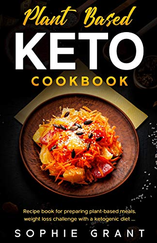 9798653976247: Plant Based Keto Cookbook: The Step by Step Cookbook for the preparation of vegetable-based meals, the challenge of weight loss with a ketogenic diet
