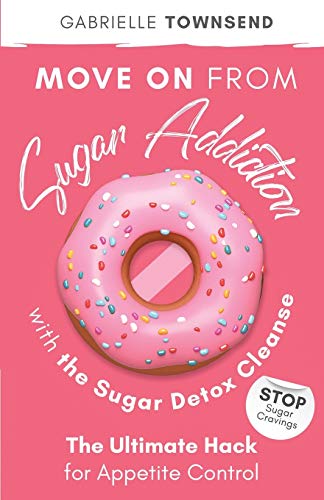 Stock image for Move on From Sugar Addiction With the Sugar Detox Cleanse: Stop Sugar Cravings: The Ultimate Hack for Appetite Control for sale by Decluttr