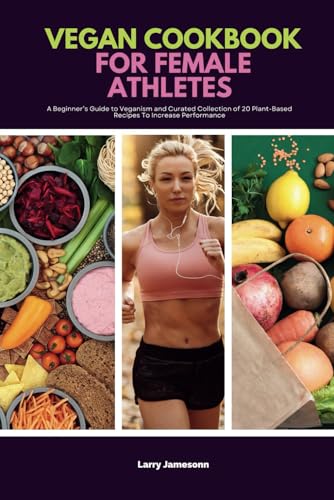 Beispielbild fr Vegan Cookbook For Female Athletes: A Beginner's Guide to Veganism and Curated Collection of 20 Plant-Based Recipes To Increase Performance zum Verkauf von Ria Christie Collections