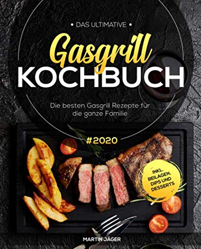 Beispielbild fr Das ultimative Gasgrill Kochbuch: Die besten Gasgrill Rezepte #2020 fr die ganze Familie inkl. Beilagen, Dips und Desserts zum Verkauf von medimops