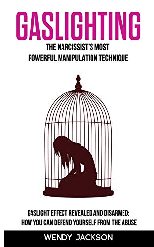 9798654909817: Gaslighting: The Narcissist’s Most Powerful Manipulation Technique. Gaslight Effect Revealed and Disarmed: How You Can Defend Yourself From the Abuse