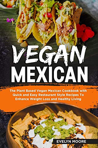 Imagen de archivo de Vegan Mexican: The Plant Based Vegan Mexican Cookbook with Quick and Easy Restaurant Style Recipes To Enhance Weight Loss and Healthy Living a la venta por Goodwill San Antonio