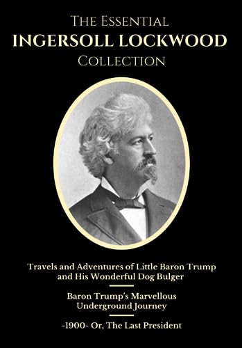 Imagen de archivo de The Essential Ingersoll Lockwood Collection: 3 Book Collection | Includes Both Baron Trump Novels, Plus 1900, Or the Last President a la venta por Goodwill of Colorado