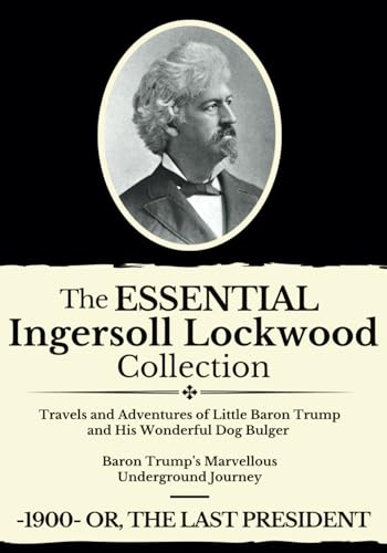 Stock image for The Essential Ingersoll Lockwood Collection: 3 Book Collection | Includes Both Baron Trump Novels, Plus 1900, Or the Last President for sale by Goodwill of Colorado