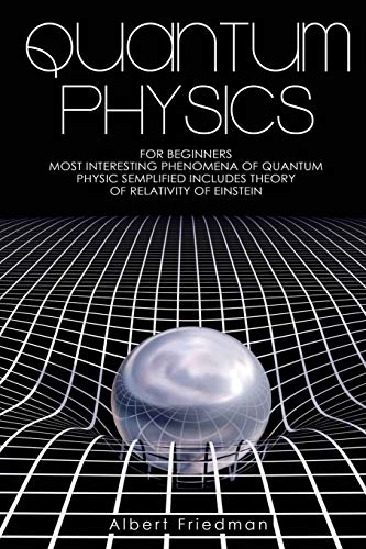 Stock image for Quantum Physics for Beginners: Most Interesting Phenomena of Quantum Physics Semplified (Includes Theory of Relativity of Einstein) for sale by GreatBookPrices