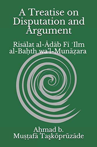 Stock image for A Treatise on Disputation and Argument: Ris?lat al-?d?b F? ?Ilm al-Ba?th wa?l-Mun??ara for sale by California Books
