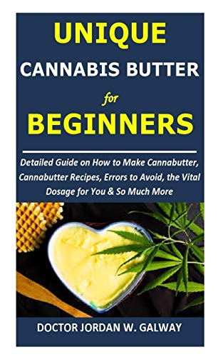 Imagen de archivo de Unique CANNABIS BUTTER for BEGINNERS: Detailed Guide on How to Make Cannabutter, Cannabutter Recipes, Errors to Avoid, the Vital Dosage for You & So Much More a la venta por California Books