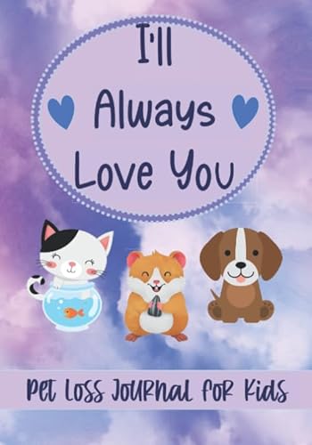 Stock image for I'll Always Love You: Pet Loss Journal for Kids Coping with Death of Dog, Cat, Hamster, Fish, Other Animals - Memory Book - With Color Interior for sale by Better World Books