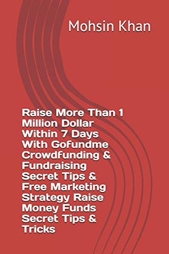 Stock image for Raise More Than 1 Million Dollar Within 7 Days With Gofundme Crowdfunding & Fundraising Secret Tips & Free Marketing Strategy Raise Money Funds Secret for sale by GreatBookPrices