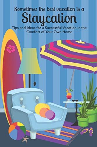 Stock image for Sometimes the Best Vacation is a Staycation: Tips and Ideas for a Successful Vacation in the Comfort of Your Own Home for sale by GreatBookPrices