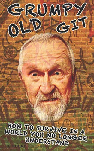 9798656320160: Grumpy Old Git: How To Survive In A World You No Longer Understand