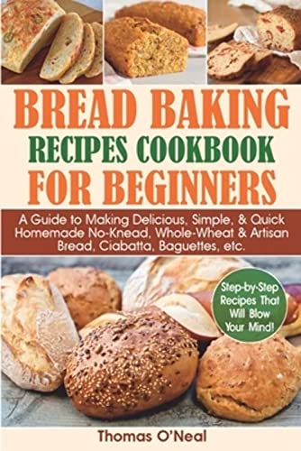 Imagen de archivo de Bread Baking Recipes Cookbook for Beginners: A Guide to Making Delicious, Simple, Quick Homemade No-Knead, Whole-Wheat Artisan Bread, Ciabatta, Baguettes, etc. Step-by-Step Recipes. a la venta por Goodwill Books