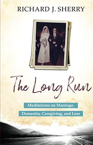 Stock image for The Long Run : Meditations on Marriage, Dementia, Caregiving, and Loss for sale by Better World Books