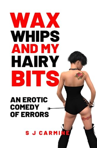 Stock image for Wax, Whips and my Hairy Bits: An erotic comedy of errors: 1 (Wax and Whips) for sale by AwesomeBooks
