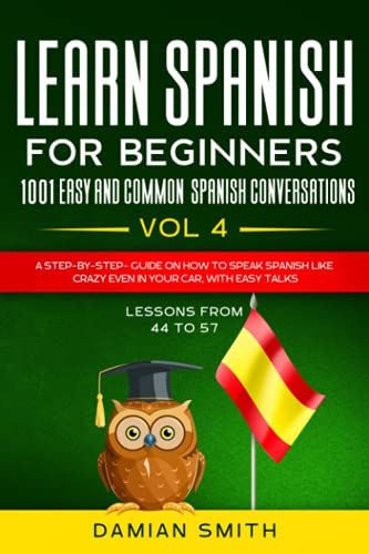 Stock image for Learn Spanish For Beginner: 1001 EASY AND COMMON SPANISH CONVERSATIONS: -Vol 4- A step-by-step- guide on how to speak Spanish like crazy even in your car, with easy talks (lessons from 44 to 57). (Paperback) for sale by Book Depository International