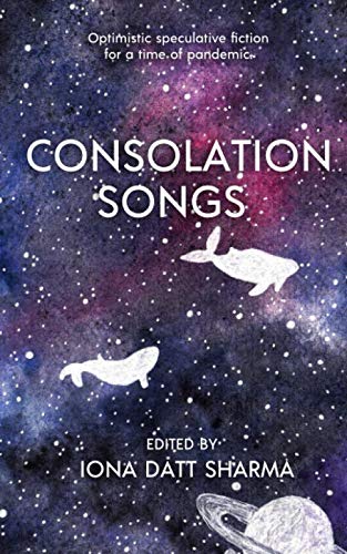 Stock image for Consolation Songs: Optimistic Speculative Fiction For A Time of Pandemic for sale by Goodwill of Colorado