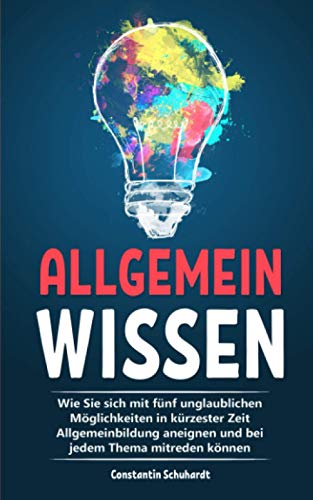 Beispielbild fr Allgemeinwissen: Wie Sie sich mit fnf unglaublichen Mglichkeiten in krzester Zeit Allgemeinbildung aneignen und bei jedem Thema mitreden knnen. zum Verkauf von medimops