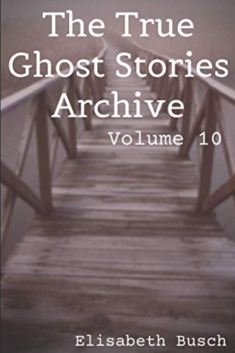 Stock image for The True Ghost Stories Archive: Volume 10: 50 Creepy and Curious Tales for sale by GreatBookPrices