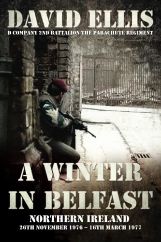 Stock image for A WINTER IN BELFAST: NORTHERN IRELAND 26th November 1976    16th March 1977: D Company 2nd Battalion The Parachute Regiment for sale by AwesomeBooks
