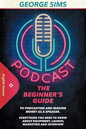 Stock image for Podcast: The Beginner's Guide to Podcasting and Making Money as a Speaker. Everything you Need to Know about Equipment, Launch, Marketing and Interview for sale by HPB-Ruby