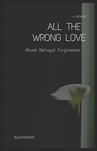 Beispielbild fr All The Wrong Love A Memoir: Abuse Betrayal Forgiveness zum Verkauf von Ria Christie Collections